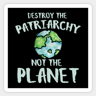 Destroy the Patriarchy not the planet earth day Magnet